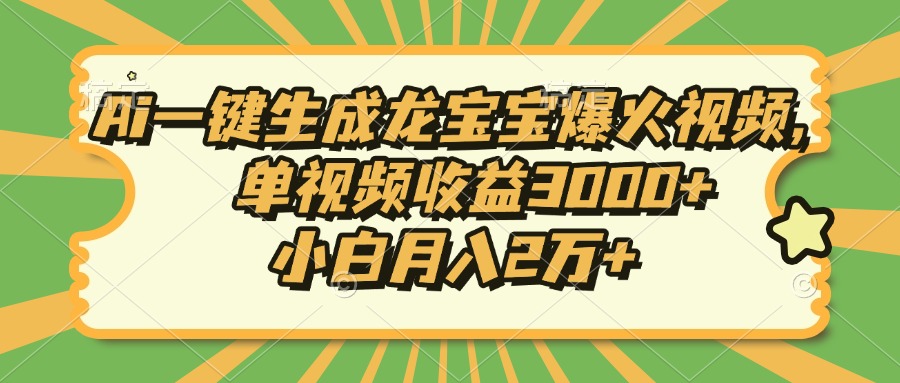 Ai一键生成龙宝宝爆火视频，单视频收益3000+，小白月入2万+-学长代码-毕业设计源码网