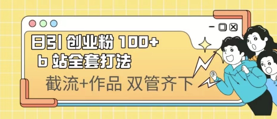 创业教程|【实操视频】b站引流创业粉100+全套打法-学长代码-毕业设计源码网